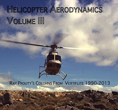 Helicopter Aerodynamics Volume III: Ray Prouty's Columns From Vertical Magazine 1992-2013