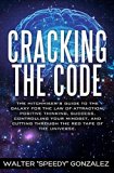 Cracking The Code: The Hitchhikers Guide to the Galaxy for the Law of Attraction, Positive Thinking, Success, Controlling Your Mindset, and Cutting Through the Red Tape of the Universe
