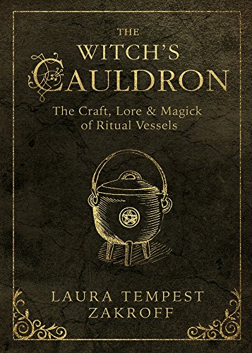 The Witch's Cauldron: The Craft, Lore & Magick of Ritual Vessels (The Witch's Tools Series Book 6)
