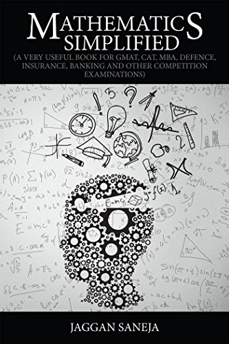 Mathematics Simplified: "(A Very Useful Book for GMAT, CAT, MBA, Defence, Insurance, Banking and Other Competition Examinations) "