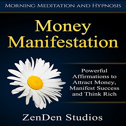 Money Manifestation: Powerful Affirmations to Attract Money, Manifest Success and Think Rich