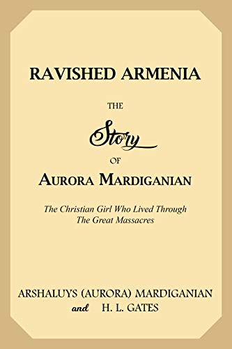 Ravished Armenia: The Story of Aurora Mardiganian, the Christian Girl Who Lived Through the Great Massacres
