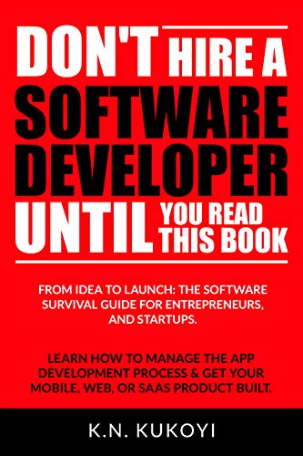 Book Cover Don't Hire a Software Developer Until You Read this Book: The software survival guide for tech startups & entrepreneurs (from idea, to build, to product launch and everything in between.)