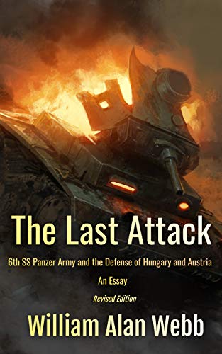 The Last Attack: Sixth SS Panzer Army and the defense of Hungary and Austria 1945 (Revised Edition)