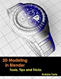 3D Modeling in Blender - Tools, Tips and Tricks