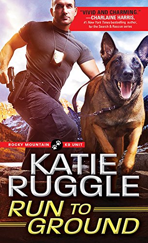 Run to Ground (Rocky Mountain K9 Unit Book 1)