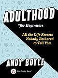 Adulthood for Beginners: All the Life Secrets Nobody Bothered to Tell You