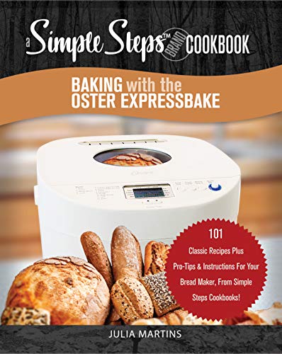 Book Cover Baking with the Oster Expressbake Bread Machine: A Simple Steps Brand Cookbook: 101 Classic Recipes Plus Pro-Tips & Instructions For Your Bread Maker, ... Machine & Bread Maker Recipes Book 1)