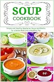 Soup Cookbook: Simple and Healthy Vegetarian Soups and Broths for a Better Body and a Healthier You: Healthy Recipes for Weight Loss (Plant-Based Cooking)