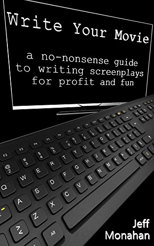 Write Your Movie: A no-nonsense guide to writing screenplays for profit and fun