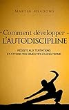 Comment développer l’autodiscipline: Résiste aux tentations et atteins tes objectifs à long terme (French Edition)