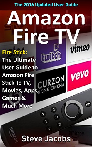 Amazon Fire TV: Fire Stick: The Ultimate User Guide to Amazon Fire Stick To TV, Movies, Apps, Games & Much More (how to use Fire Stick, streaming, tips ... (User guides, internet, free movie Book 2)
