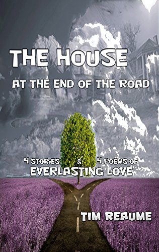 The House At The End Of The Road: Four Stories and Four Poems of Everlasting Love