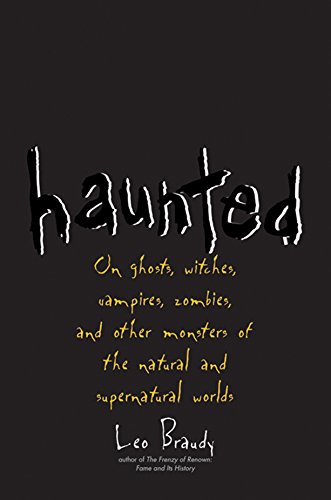 Haunted: On Ghosts, Witches, Vampires, Zombies, and Other Monsters of the Natural and Supernatural Worlds
