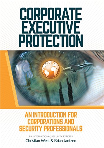 Corporate Executive Protection: An Introduction For Corporations And Security Professionals