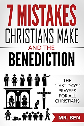 7 Mistakes Christians Make And The Benediction: The “last Days” Prayers for All Christians