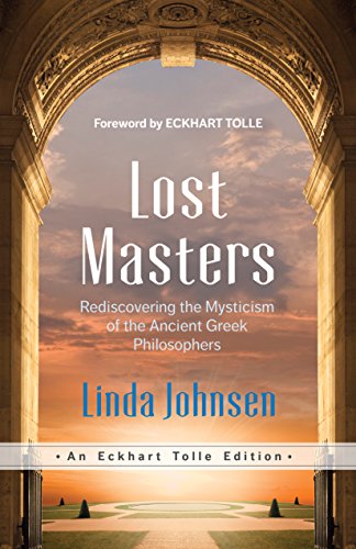 Lost Masters: Rediscovering the Mysticism of the Ancient Greek Philosophers (An Eckhart Tolle Edition)