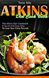 Atkins Diet Cook Book: The Atkins Diet Cookbook, a quick and easy way to lose your extra pounds