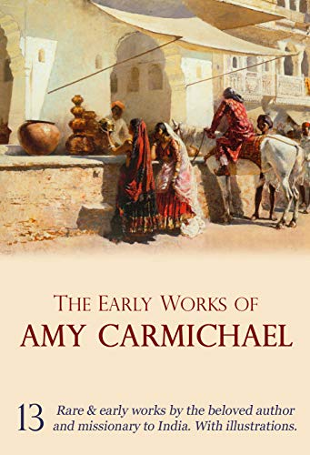 Book Cover Amy Carmichael: Her Early Works (13-in-1). Things as they are; Lotus Buds; Ponnamal; Walker of Tinnevelly, and more!