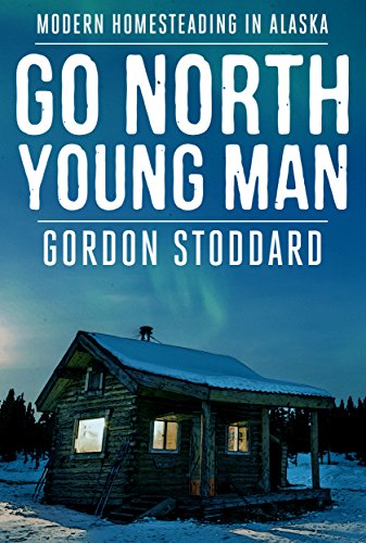 Go North, Young Man: Modern Homesteading in Alaska