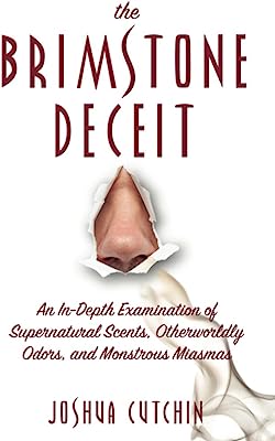 THE BRIMSTONE DECEIT: An In-Depth Examination of Supernatural Scents, Otherworldly Odors, and Monstrous Miasmas