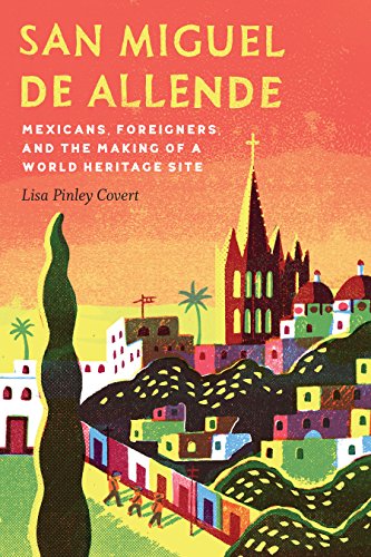 Book Cover San Miguel de Allende: Mexicans, Foreigners, and the Making of a World Heritage Site (The Mexican Experience)