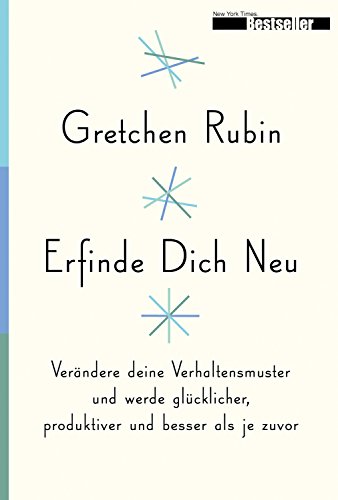 Erfinde Dich Neu: Verändere deine Verhaltensmuster und werde glücklicher, produktiver und besser als je zuvor (German Edition)