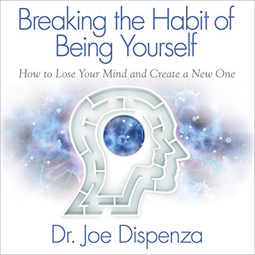 Book Cover Breaking the Habit of Being Yourself: How to Lose Your Mind and Create a New One