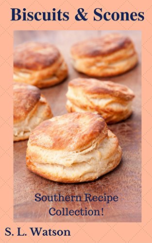 Biscuits & Scones: Southern Recipe Collection! (Southern Cooking Recipes Book 47)