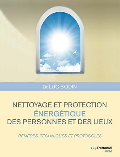 Nettoyage et protection énergétique des personnes et des lieux : Remèdes, techniques et protocoles