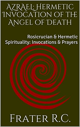 AZRAEL: Hermetic Invocation of the Angel of Death: Rosicrucian & Hermetic Spirituality Vol 1 -- Invocations & Prayers (The Adeptus Book of Shadows: Alchemy, Magic & Esotericism)