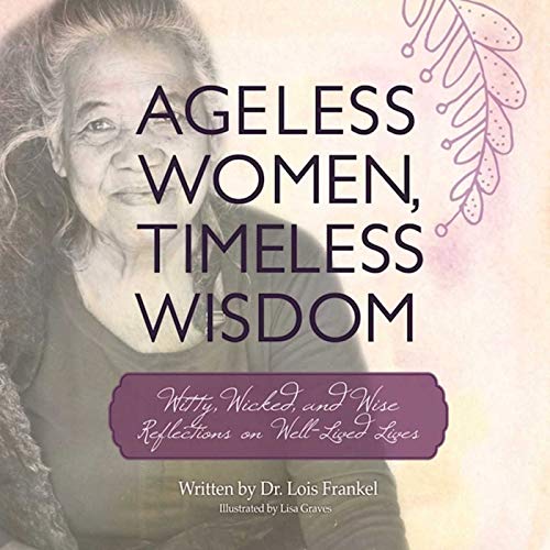 Ageless Women, Timeless Wisdom: Witty, Wicked, and Wise Reflections on Well-Lived Lives