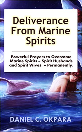 Book Cover Deliverance from Marine Spirits: Powerful Prayers to Overcome Marine Spirits - Spirit Husbands and Spirit Wives - Permanently. (Deliverance Series Book 1)