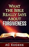 Christianity Explored: What the Bible Really Says About Forgiveness [God Wants You Happy, Admissions of Guilt, Processing the Past, Go and Sin No More]