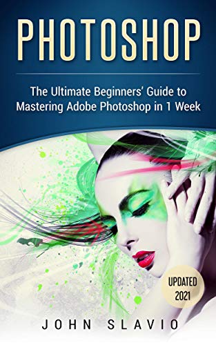 Book Cover Photoshop: A Step by Step Ultimate Beginnersâ€™ Guide to Mastering Adobe Photoshop in 1 Week