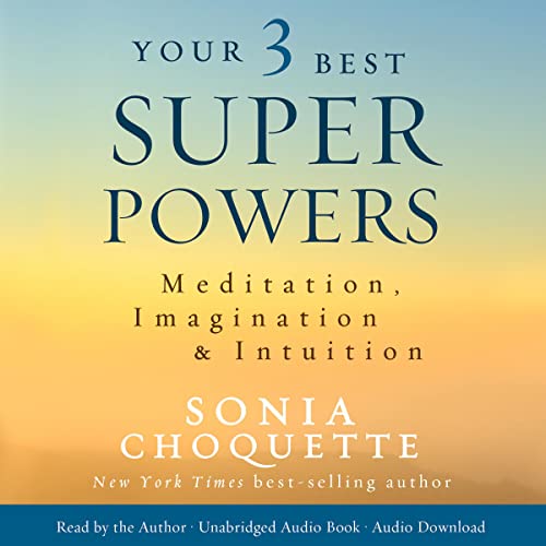 Your 3 Best Super Powers: Meditation, Imagination & Intuition