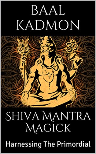 Shiva Mantra Magick: Harnessing The Primordial