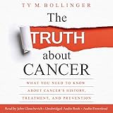The Truth about Cancer: What You Need to Know about Cancer's History, Treatment, and Prevention