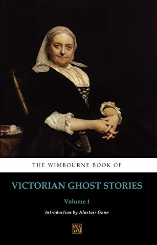 The Wimbourne Book of Victorian Ghost Stories: Volume 1