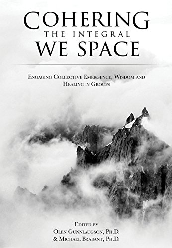 Cohering the Integral We Space: Engaging Collective Emergence, Wisdom and Healing in Groups