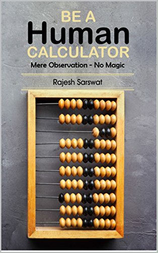 Be a Human Calculator (Mere Observation - No Magic): (All Calculation tricks at a single place for students (10-18) and the aspirants of GMAT, GRE, SAT, Vedic Math, Speed Math and Mental Math )