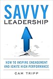 Savvy Leadership: How To Inspire Engagement And Ignite High Performance