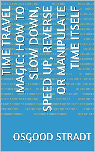 TIME TRAVEL MAGIC: HOW TO SLOW DOWN, SPEED UP, REVERSE OR MANIPULATE TIME ITSELF