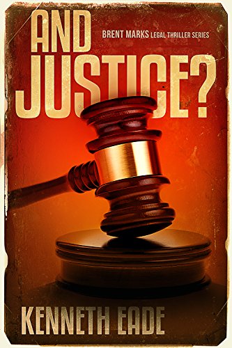 And Justice?: A Lawyer Brent Marks Legal Thriller (Brent Marks Legal Thriller Series Book 11)
