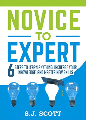 Book Cover Novice to Expert: 6 Steps to Learn Anything, Increase Your Knowledge, and Master New Skills