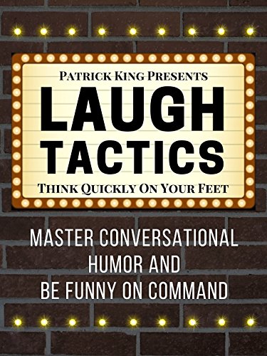 Laugh Tactics: Master Conversational Humor and Be Funny On Command - Think Quickly On Your Feet