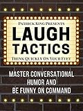 Laugh Tactics: Master Conversational Humor and Be Funny On Command - Think Quickly On Your Feet