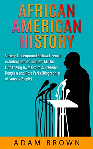 African American History: Slavery, Underground Railroad, People including Harriet Tubman, Martin Luther King Jr., Malcolm X, Frederick Douglass and Rosa ... [2nd Edition] (Black History Month Book 1)