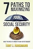 7 Paths to Maximizing Social Security: What You Need to Know to Plan for Retirement