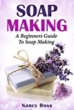 Soap Making: A Beginners Guide To Soap Making